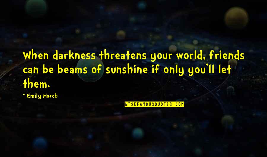 Eternity Springs Quotes By Emily March: When darkness threatens your world, friends can be