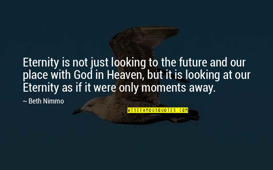 Eternity With Christ Quotes By Beth Nimmo: Eternity is not just looking to the future Eternity With Christ Quotes By Beth Nimmo: Eternity is not just looking to the future