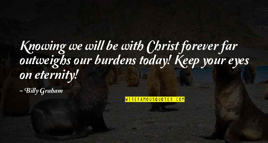 Eternity With Christ Quotes By Billy Graham: Knowing we will be with Christ forever far
