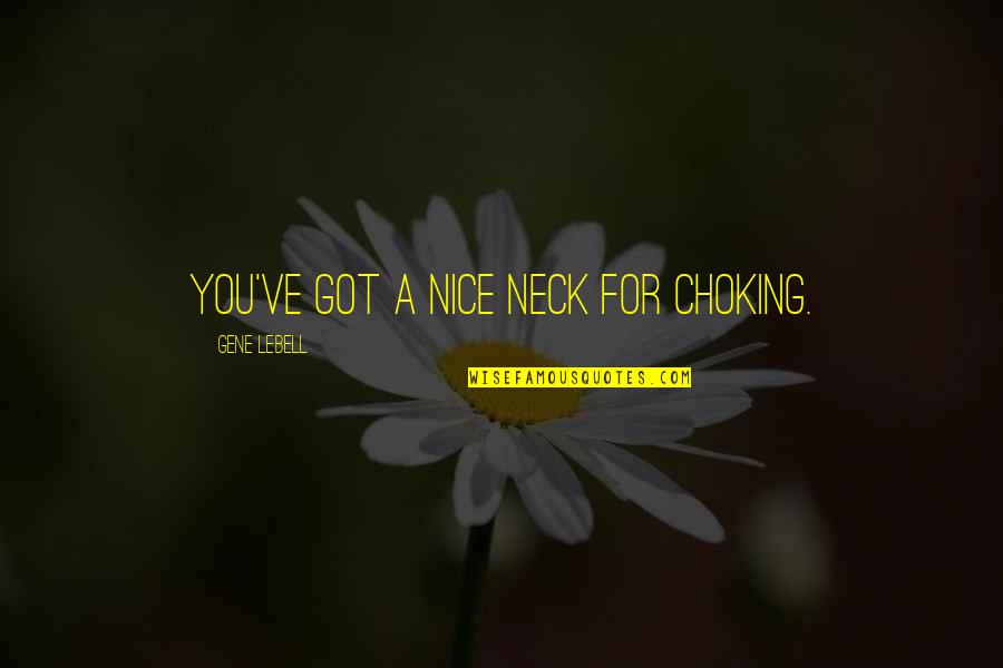 Eternity With Christ Quotes By Gene LeBell: You've got a nice neck for choking. Eternity With Christ Quotes By Gene LeBell: You've got a nice neck for choking.