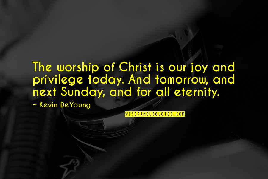 Eternity With Christ Quotes By Kevin DeYoung: The worship of Christ is our joy and Eternity With Christ Quotes By Kevin DeYoung: The worship of Christ is our joy and