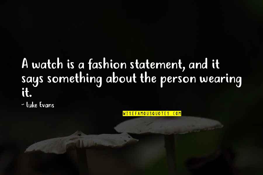 Eternity With Christ Quotes By Luke Evans: A watch is a fashion statement, and it