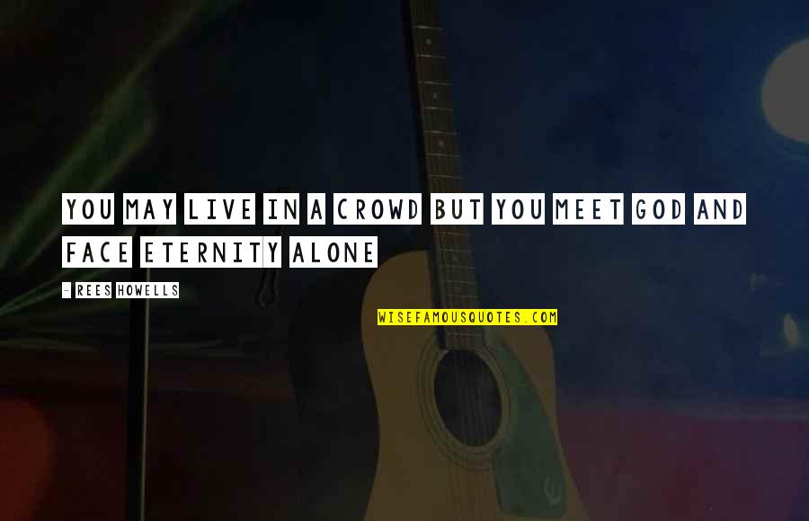 Eternity With God Quotes By Rees Howells: You may live in a crowd but you