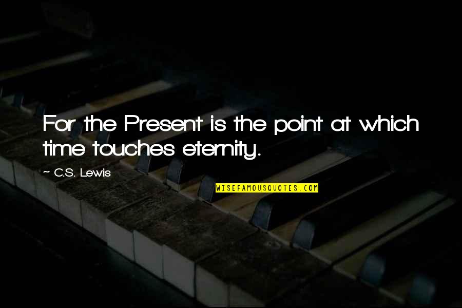 Eternity's Quotes By C.S. Lewis: For the Present is the point at which