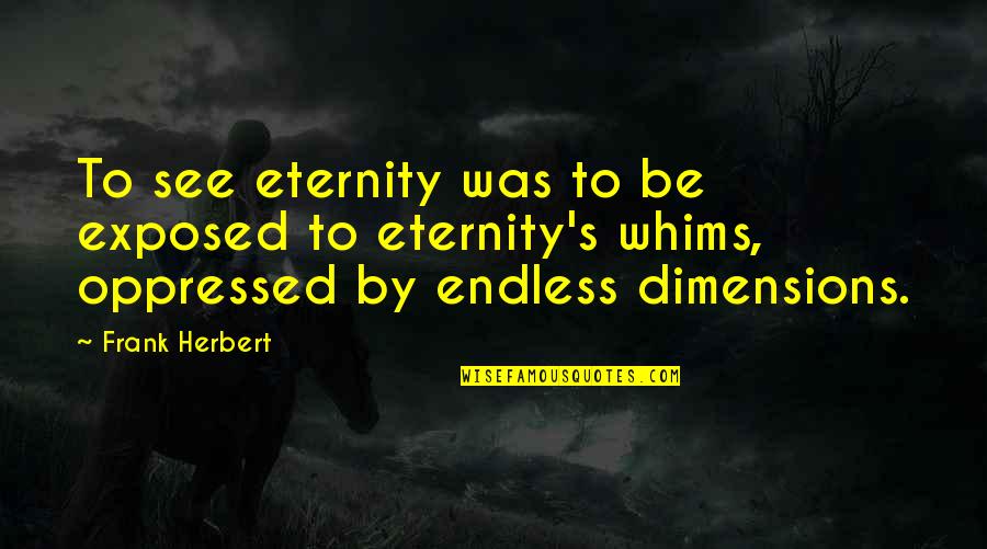 Eternity's Quotes By Frank Herbert: To see eternity was to be exposed to