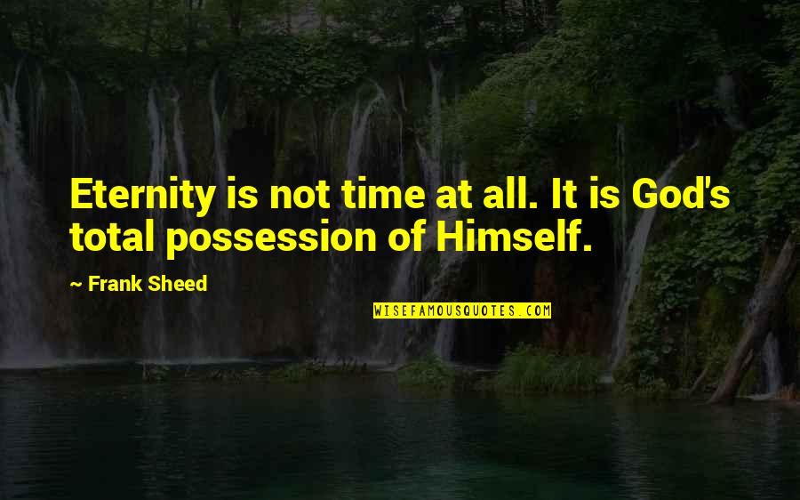 Eternity's Quotes By Frank Sheed: Eternity is not time at all. It is