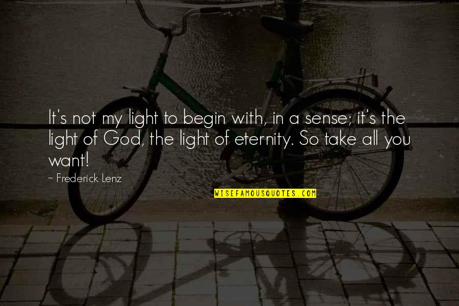 Eternity's Quotes By Frederick Lenz: It's not my light to begin with, in