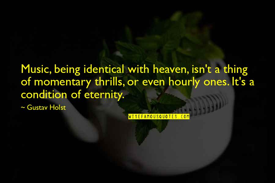 Eternity's Quotes By Gustav Holst: Music, being identical with heaven, isn't a thing