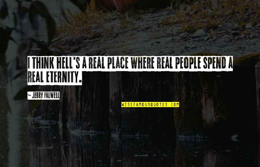 Eternity's Quotes By Jerry Falwell: I think hell's a real place where real