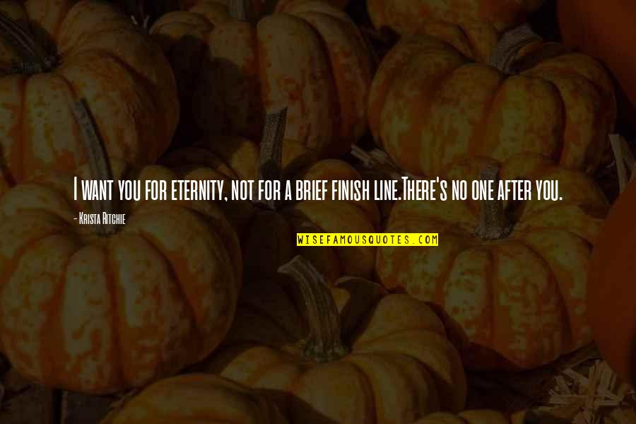 Eternity's Quotes By Krista Ritchie: I want you for eternity, not for a