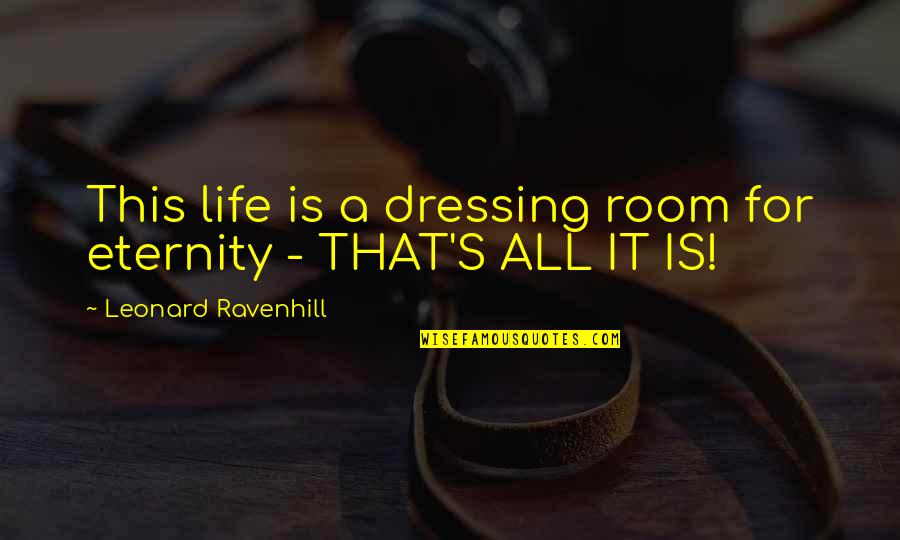 Eternity's Quotes By Leonard Ravenhill: This life is a dressing room for eternity