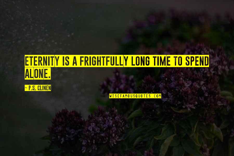 Eternity's Quotes By P.S. Clinen: Eternity is a frightfully long time to spend