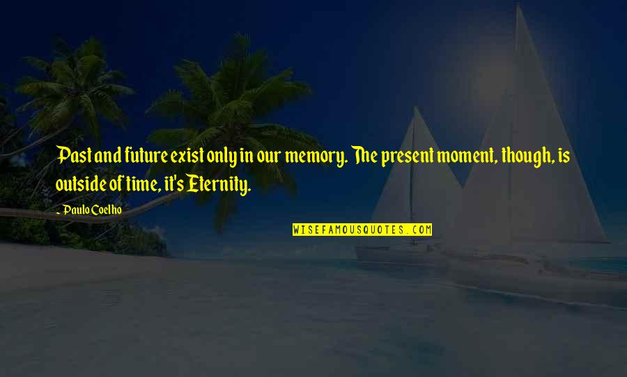 Eternity's Quotes By Paulo Coelho: Past and future exist only in our memory.