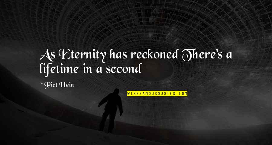 Eternity's Quotes By Piet Hein: As Eternity has reckoned There's a lifetime in