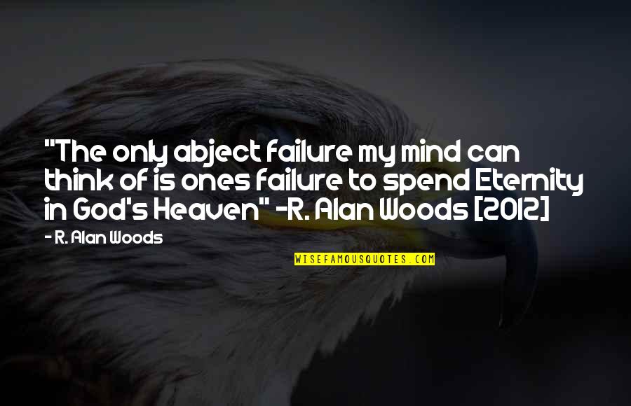 Eternity's Quotes By R. Alan Woods: "The only abject failure my mind can think