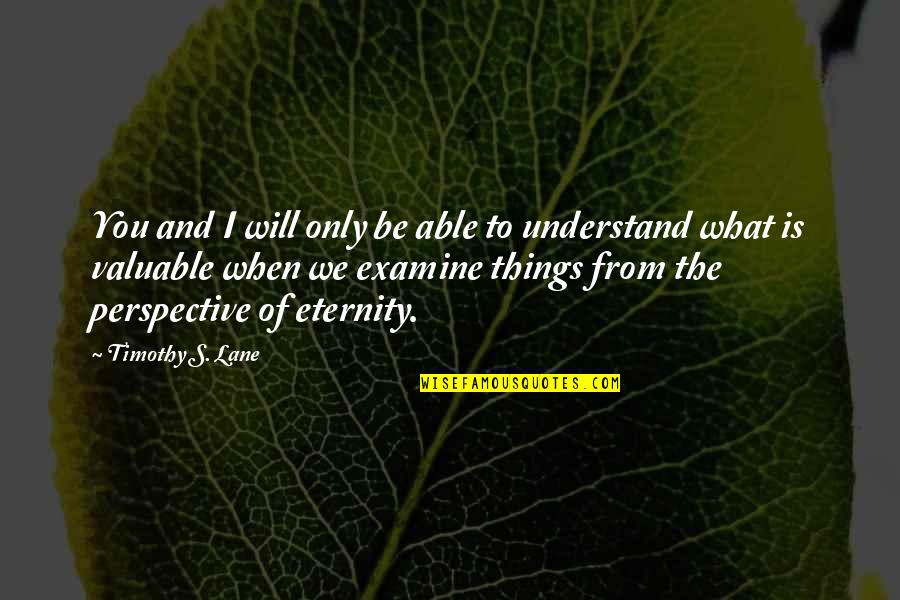 Eternity's Quotes By Timothy S. Lane: You and I will only be able to