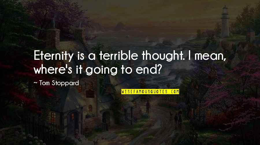 Eternity's Quotes By Tom Stoppard: Eternity is a terrible thought. I mean, where's