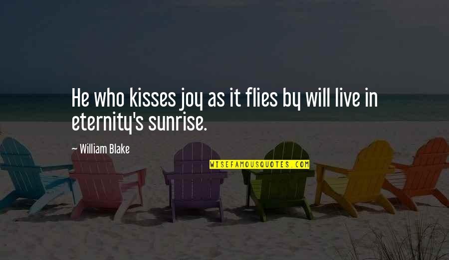 Eternity's Quotes By William Blake: He who kisses joy as it flies by