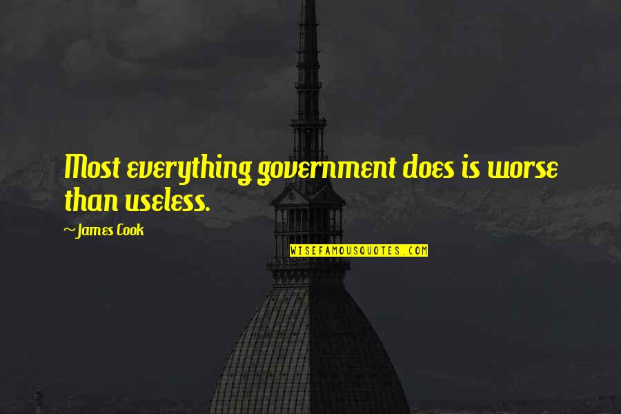 Eternitys Rainbow Quotes By James Cook: Most everything government does is worse than useless.