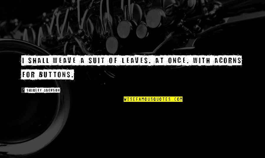 Eternitys Touch Quotes By Shirley Jackson: I shall weave a suit of leaves. At Eternitys Touch Quotes By Shirley Jackson: I shall weave a suit of leaves. At