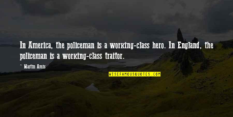 Etessami Hirbod Quotes By Martin Amis: In America, the policeman is a working-class hero. Etessami Hirbod Quotes By Martin Amis: In America, the policeman is a working-class hero.