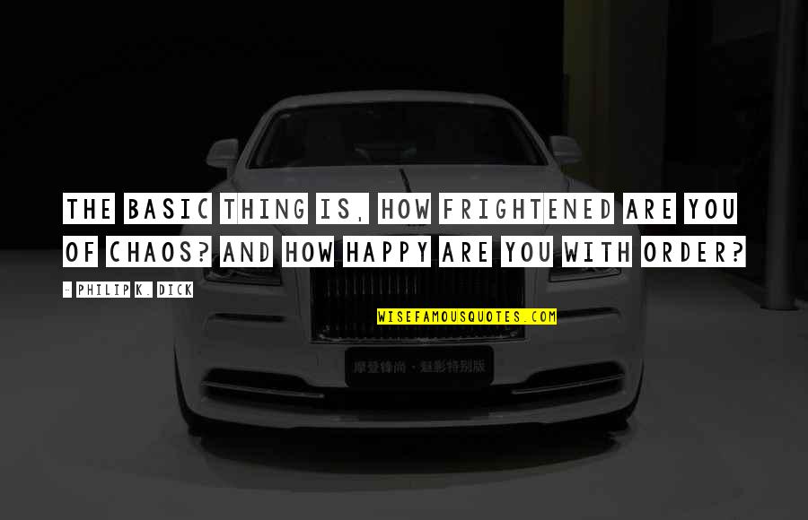 Etessami Rami Quotes By Philip K. Dick: The basic thing is, how frightened are you Etessami Rami Quotes By Philip K. Dick: The basic thing is, how frightened are you