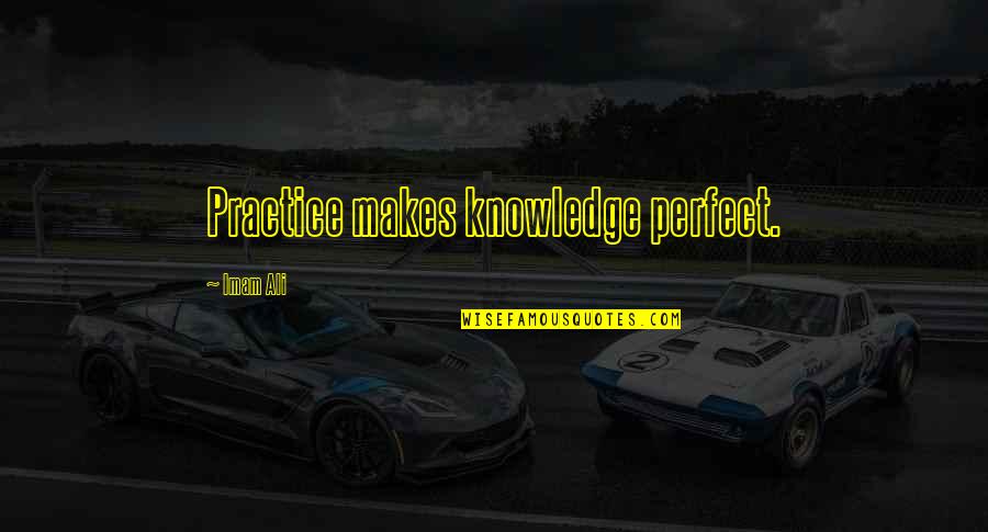 Etested Quotes By Imam Ali: Practice makes knowledge perfect.