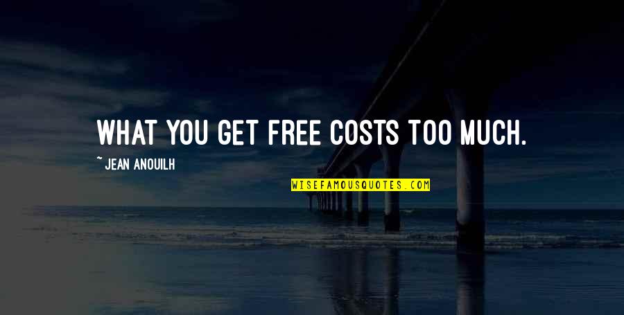 Etested Quotes By Jean Anouilh: What you get free costs too much.