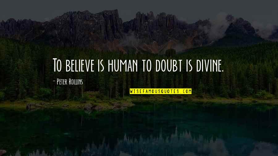 Etested Quotes By Peter Rollins: To believe is human to doubt is divine.