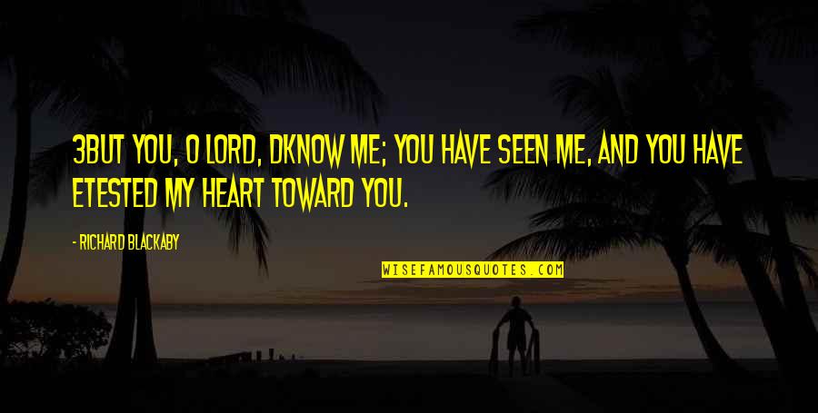 Etested Quotes By Richard Blackaby: 3But You, O LORD, dknow me; You have