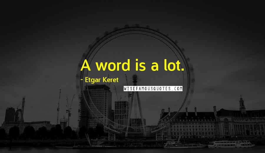 Etgar Keret quotes: A word is a lot.