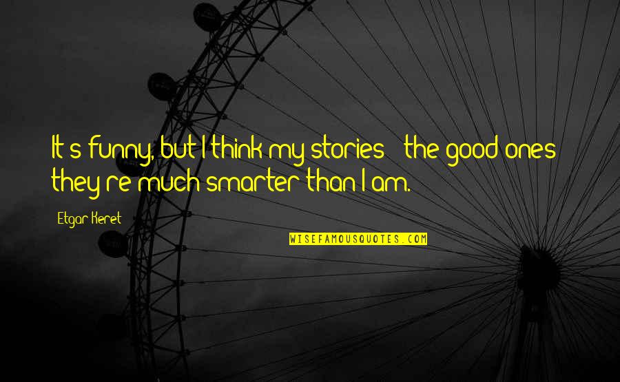 Etgar Quotes By Etgar Keret: It's funny, but I think my stories -