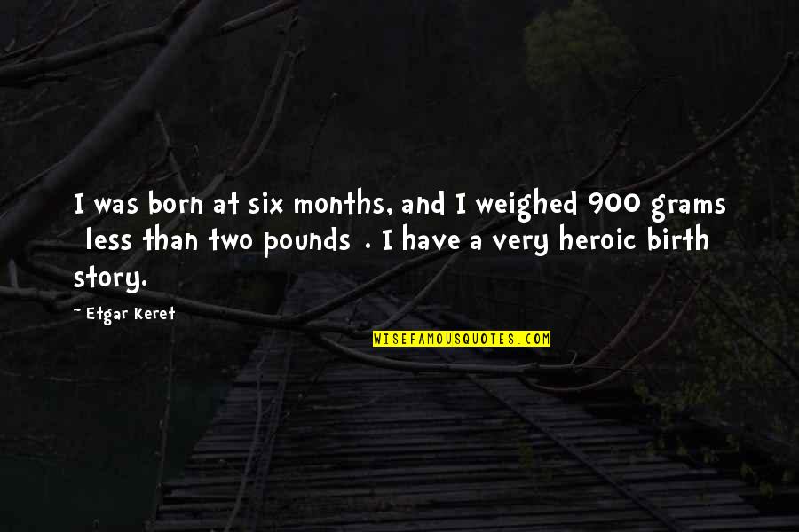 Etgar Quotes By Etgar Keret: I was born at six months, and I