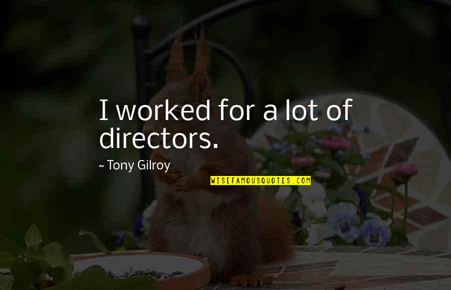 Etha Sullivan Quotes By Tony Gilroy: I worked for a lot of directors.