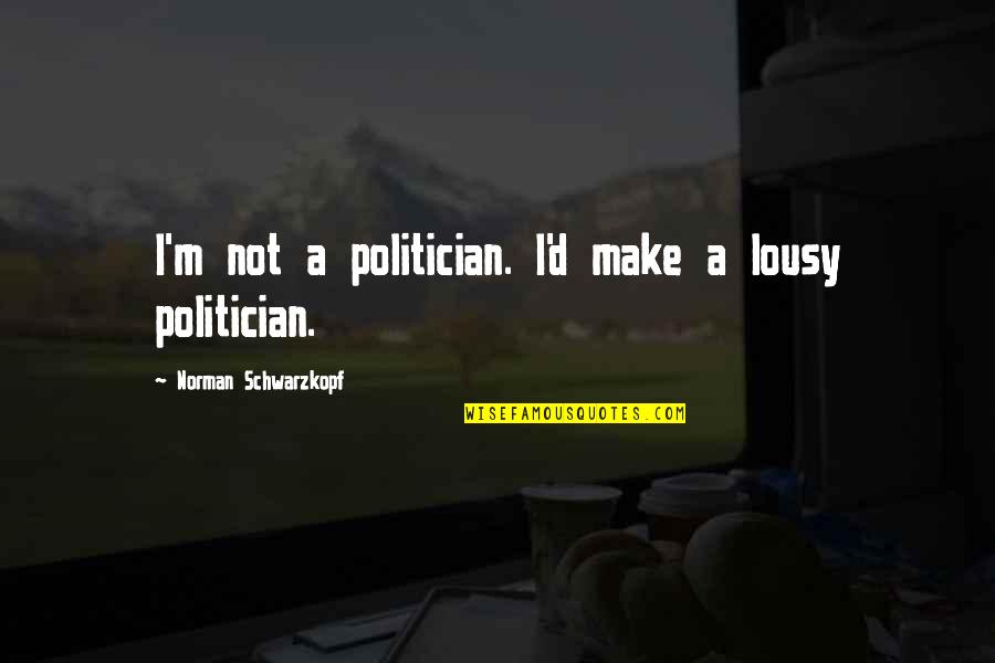 Ethambutol Hydrochloride Quotes By Norman Schwarzkopf: I'm not a politician. I'd make a lousy Ethambutol Hydrochloride Quotes By Norman Schwarzkopf: I'm not a politician. I'd make a lousy