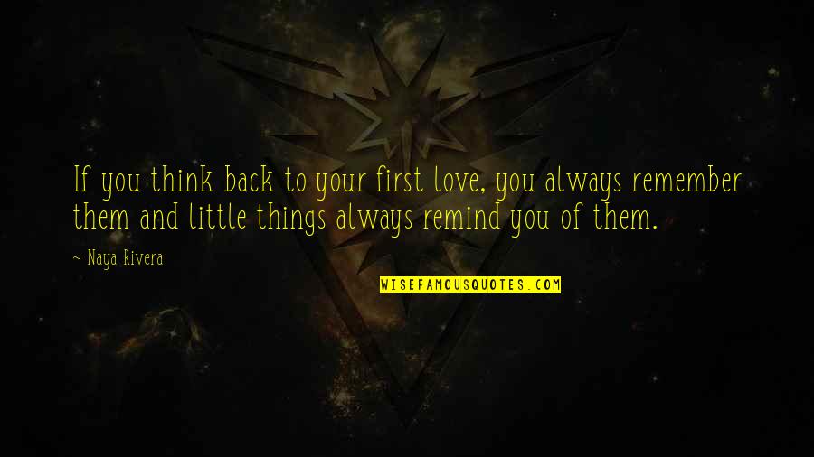 Ethambutol Optic Neuropathy Quotes By Naya Rivera: If you think back to your first love, Ethambutol Optic Neuropathy Quotes By Naya Rivera: If you think back to your first love,