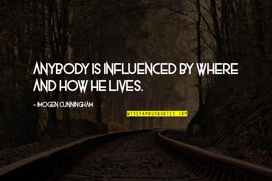 Ethan Allen Famous Quote Quotes By Imogen Cunningham: Anybody is influenced by where and how he Ethan Allen Famous Quote Quotes By Imogen Cunningham: Anybody is influenced by where and how he