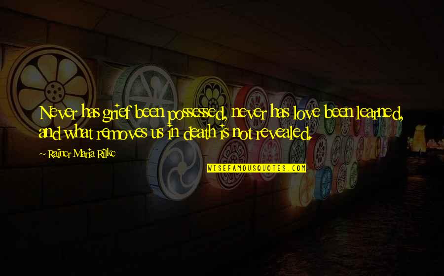 Ethan Allen Famous Quote Quotes By Rainer Maria Rilke: Never has grief been possessed, never has love Ethan Allen Famous Quote Quotes By Rainer Maria Rilke: Never has grief been possessed, never has love