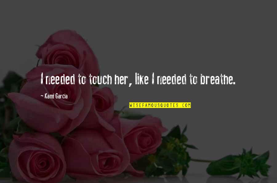 Ethan And Lena Quotes By Kami Garcia: I needed to touch her, like I needed Ethan And Lena Quotes By Kami Garcia: I needed to touch her, like I needed