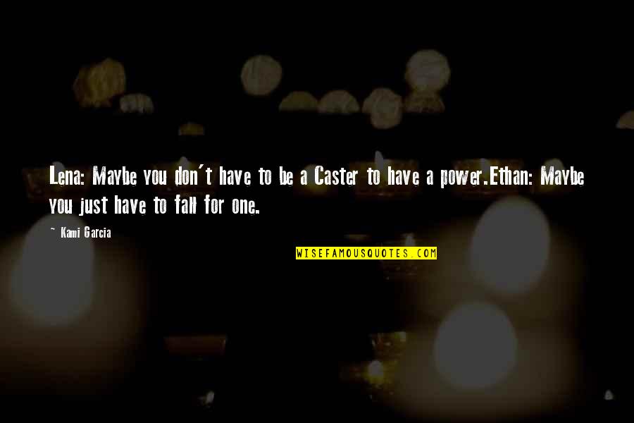 Ethan And Lena Quotes By Kami Garcia: Lena: Maybe you don't have to be a Ethan And Lena Quotes By Kami Garcia: Lena: Maybe you don't have to be a