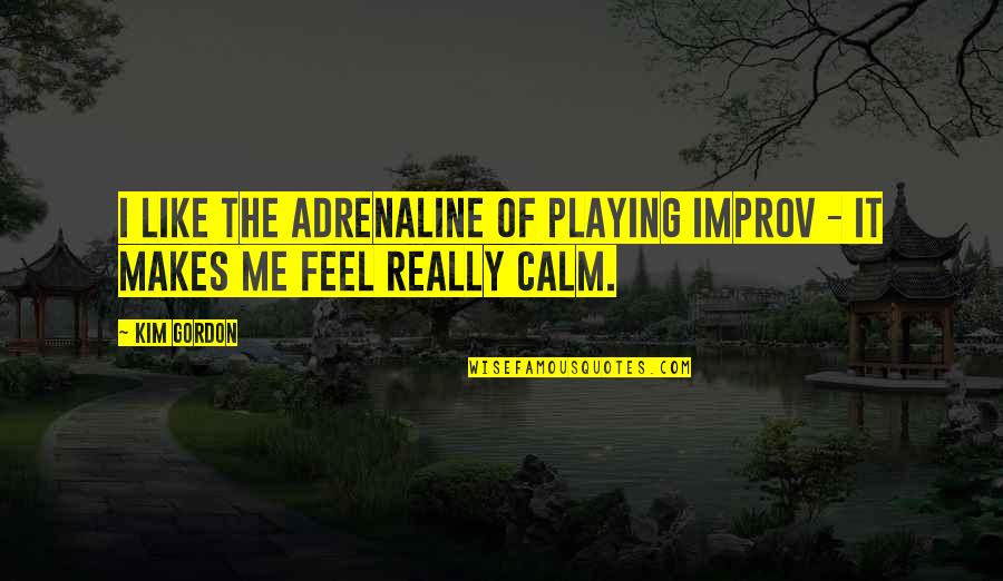 Ethan Blackstone Quotes By Kim Gordon: I like the adrenaline of playing improv -