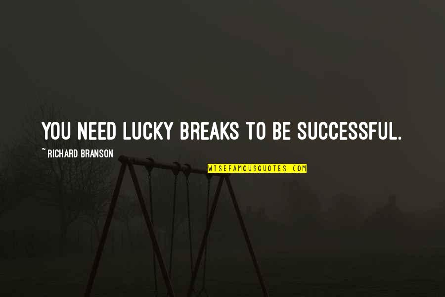 Ethan Bradberry Quotes By Richard Branson: You need lucky breaks to be successful. Ethan Bradberry Quotes By Richard Branson: You need lucky breaks to be successful.