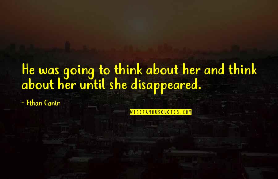 Ethan Canin Quotes By Ethan Canin: He was going to think about her and