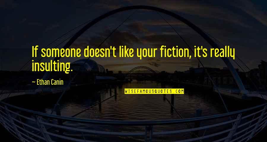 Ethan Canin Quotes By Ethan Canin: If someone doesn't like your fiction, it's really