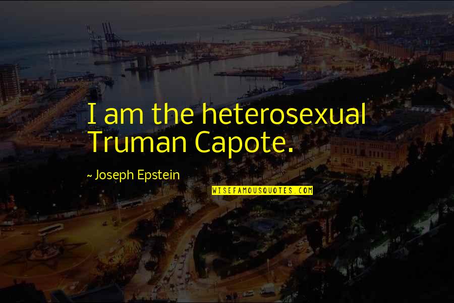 Ethan Frome Epilogue Quotes By Joseph Epstein: I am the heterosexual Truman Capote. Ethan Frome Epilogue Quotes By Joseph Epstein: I am the heterosexual Truman Capote.