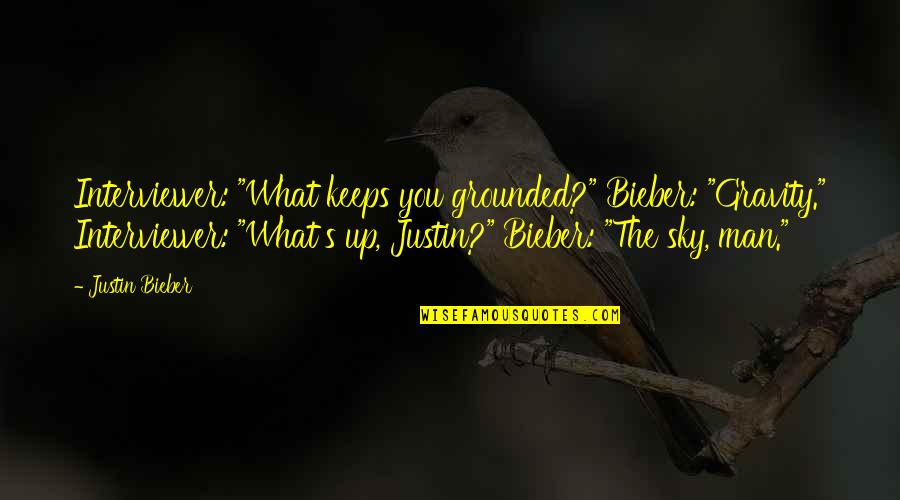 Ethan Frome Literary Devices Quotes By Justin Bieber: Interviewer: "What keeps you grounded?" Bieber: "Gravity." Interviewer: