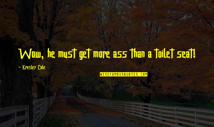 Ethan Frome Prologue Quotes By Kresley Cole: Wow, he must get more ass than a Ethan Frome Prologue Quotes By Kresley Cole: Wow, he must get more ass than a