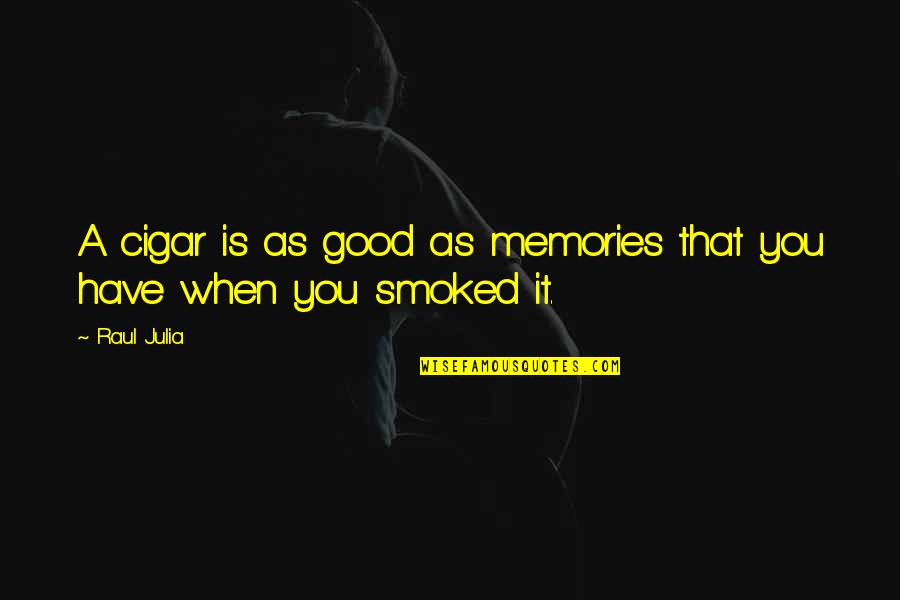 Ethan Frome Sawmill Quotes By Raul Julia: A cigar is as good as memories that