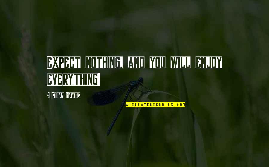 Ethan Hawke Quotes By Ethan Hawke: Expect nothing, and you will enjoy everything!