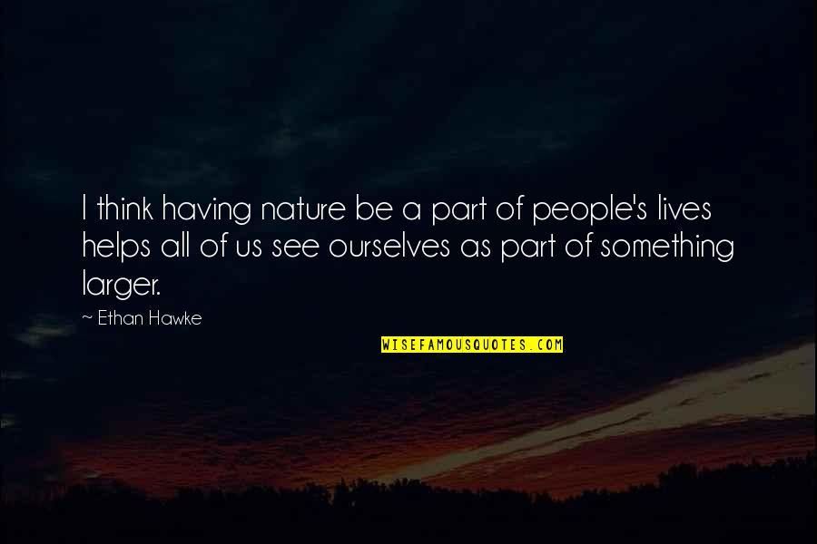 Ethan Hawke Quotes By Ethan Hawke: I think having nature be a part of